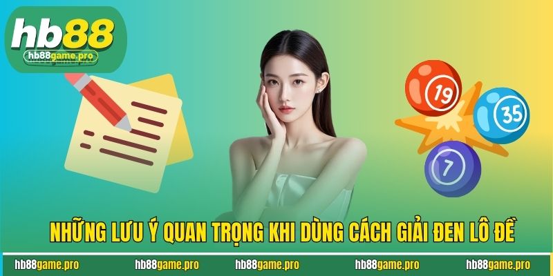 Cách Giải Đen Lô Đề - Bí Quyết Lấy May Thắng Lớn Đỉnh Cao 4 Những lưu ý quan trọng khi dùng cách giải đen lô đề